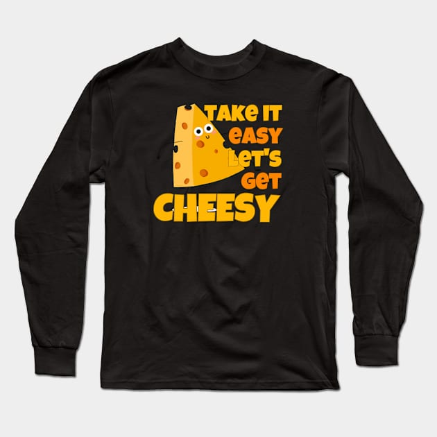 Take It Easy Let's Get Cheesy Long Sleeve T-Shirt by ricricswert